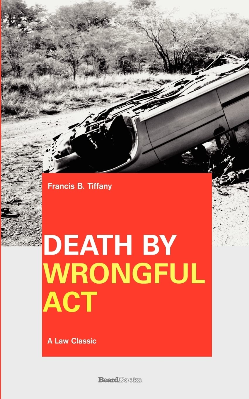 Death by Wrongful Act: A Treatise: The Law Peculiar To Actions For Injuries Resulting In Death,Used