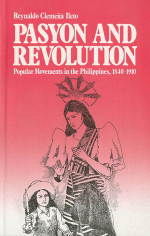 Pasyon And Revolution: Popular Movements In The Philippines, 18401910