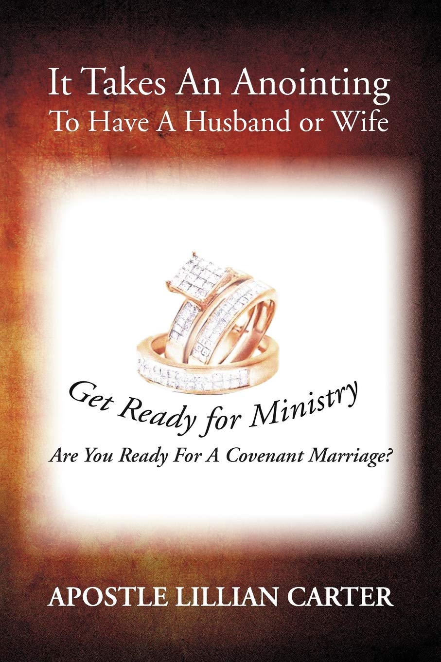 It Takes An Anointing To Have A Husband Or Wife: Are You Ready For A Covenant Marriage?,New