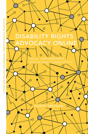 Disability Rights Advocacy Online: Voice, Empowerment and Global Connectivity (Routledge Studies in Global Information, Politics,New
