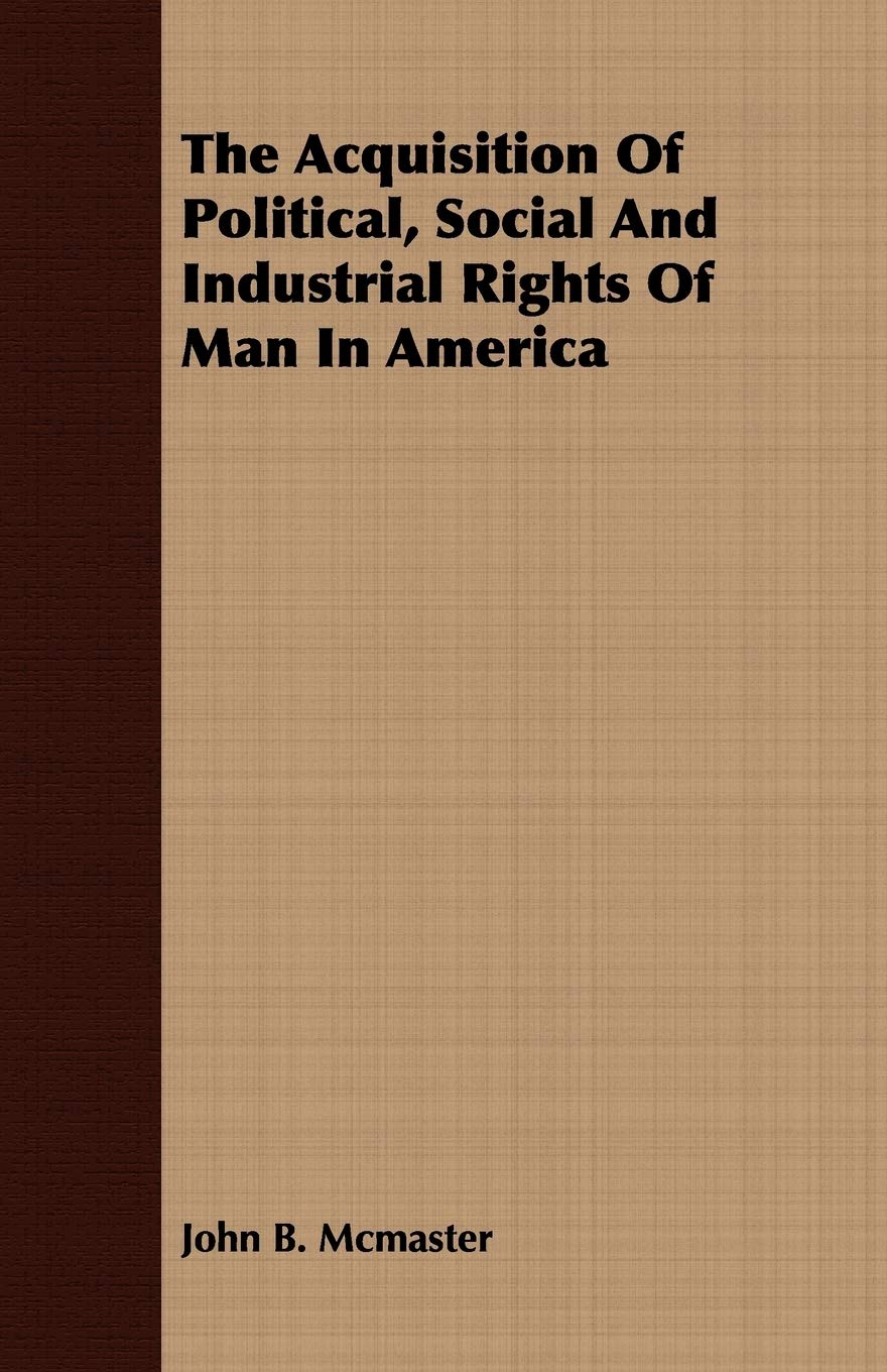 The Acquisition of Political, Social and Industrial Rights of Man in America,New