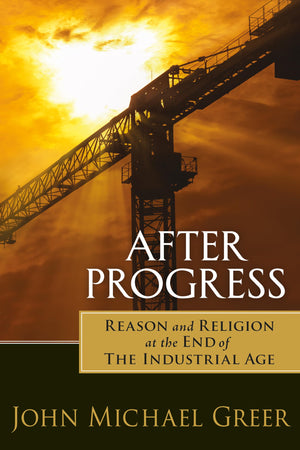 After Progress: Reason and Religion at the End of the Industrial Age,Used