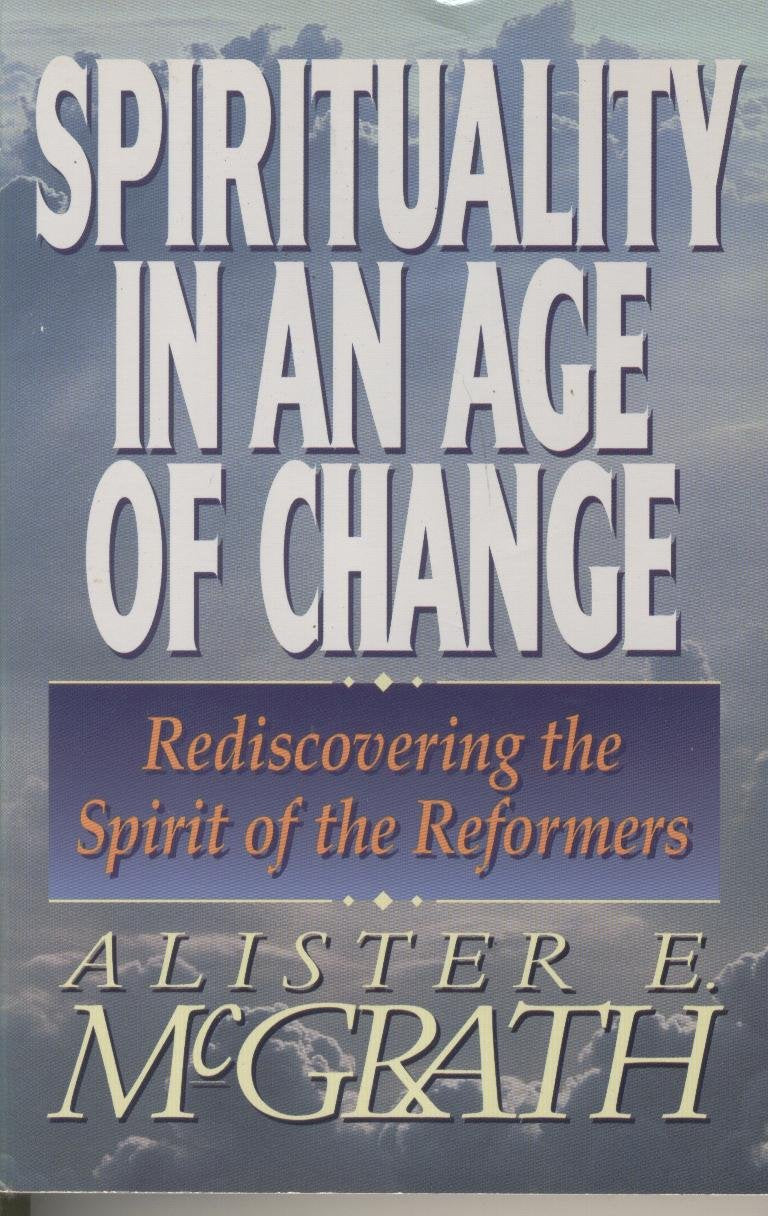 Spirituality In An Age Of Change: Rediscovering The Spirit Of The Reformers-used