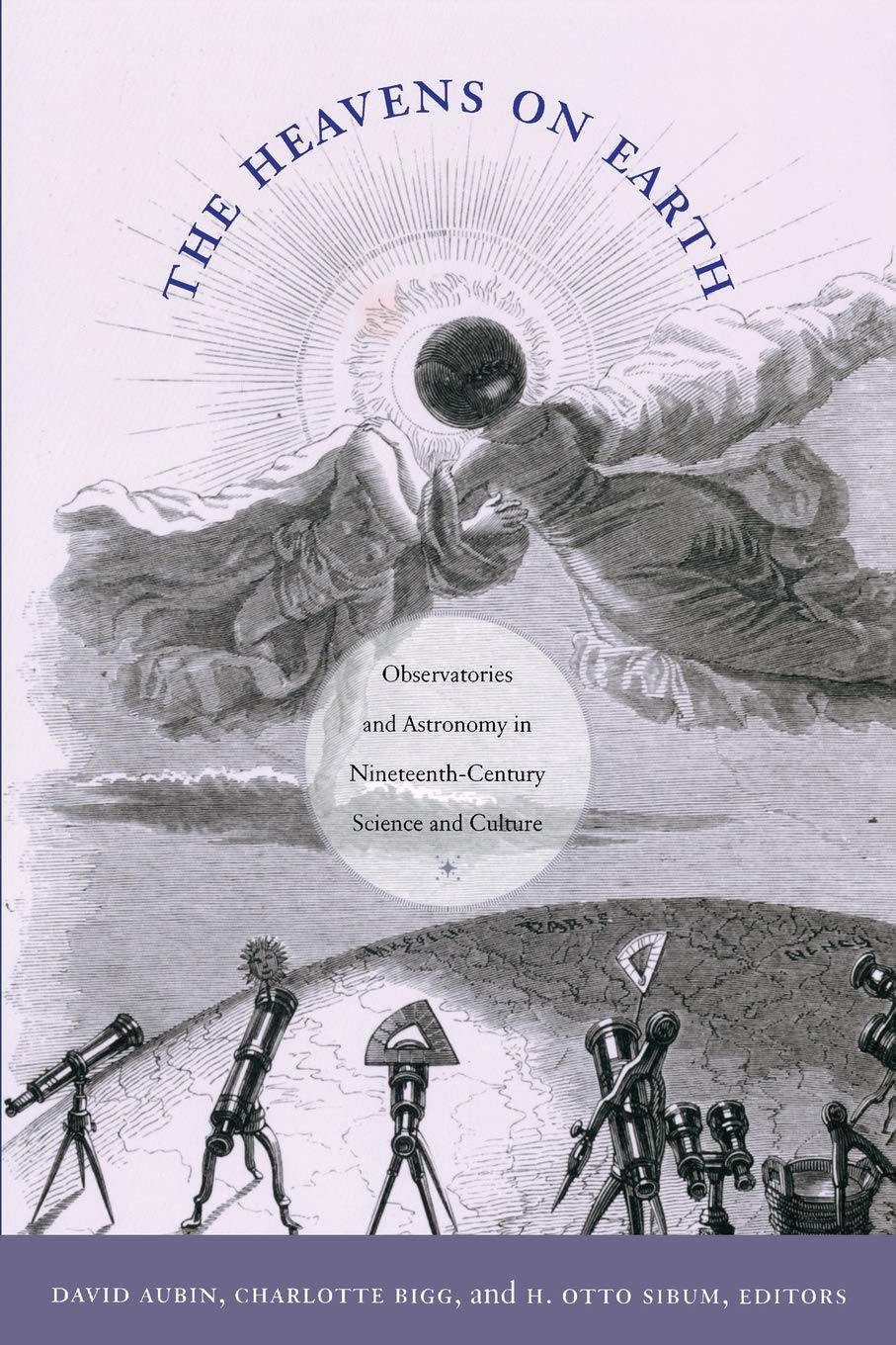 The Heavens on Earth: Observatories and Astronomy in NineteenthCentury Science and Culture (Science and Cultural Theory),New