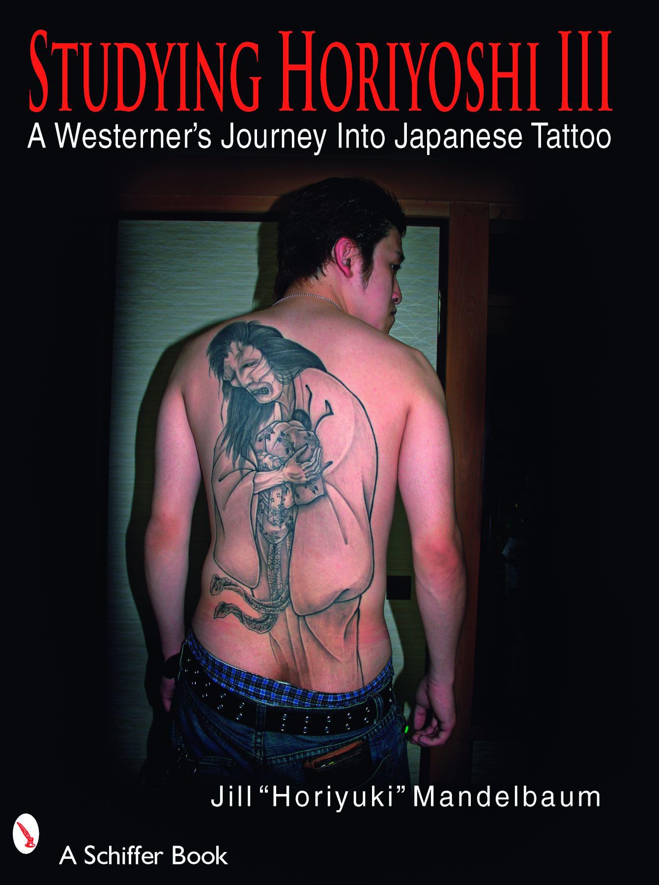 Studying Horiyoshi III: A Westerners Journey Into Japanese Tattoo (Schiffer Book)