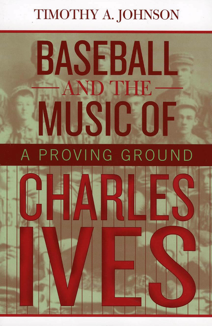 Baseball and the Music of Charles Ives: A Proving Ground,New