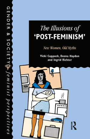 The Illusions Of PostFeminism: New Women, Old Myths (Gender and Society: Feminist Perspectives on the Past and Present),Used