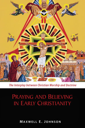 Praying And Believing In Early Christianity: The Interplay Between Christian Worship And Doctrine,Used