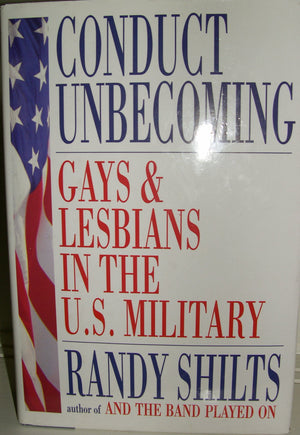 Conduct Unbecoming: Lesbians And Gays In The U.S. Military, Vietnam To The Persian Gulf,New
