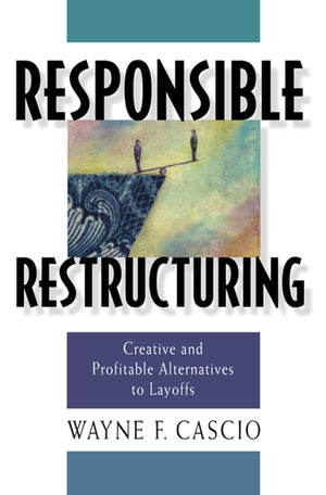 Responsible Restructuring: Creative and Profitable Alternatives to Layoffs,Used