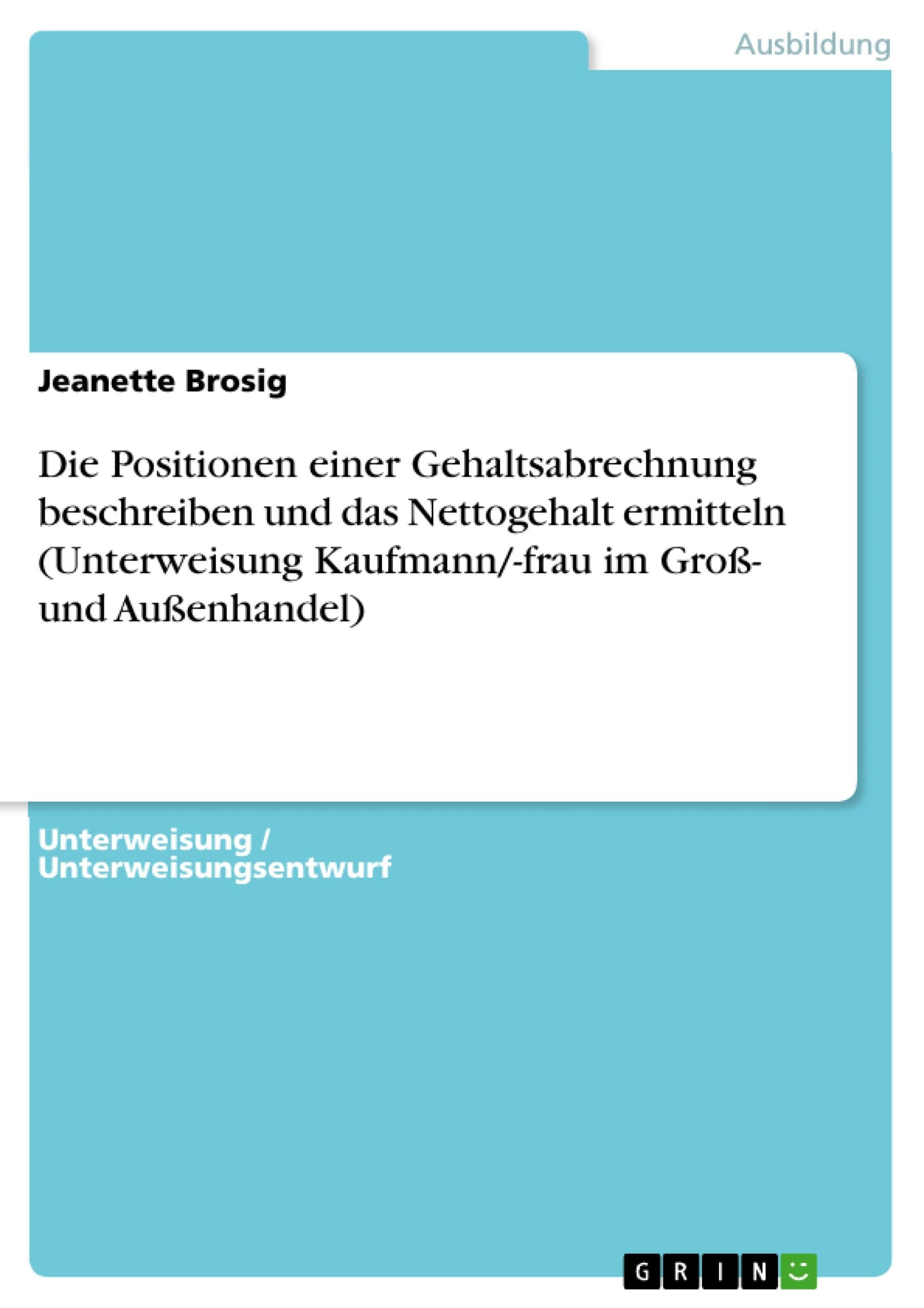 Die Positionen Einer Gehaltsabrechnung Beschreiben Und Das Nettogehalt Ermitteln (Unterweisung Kaufmann/Frau Im Gro Und Auenha,Used