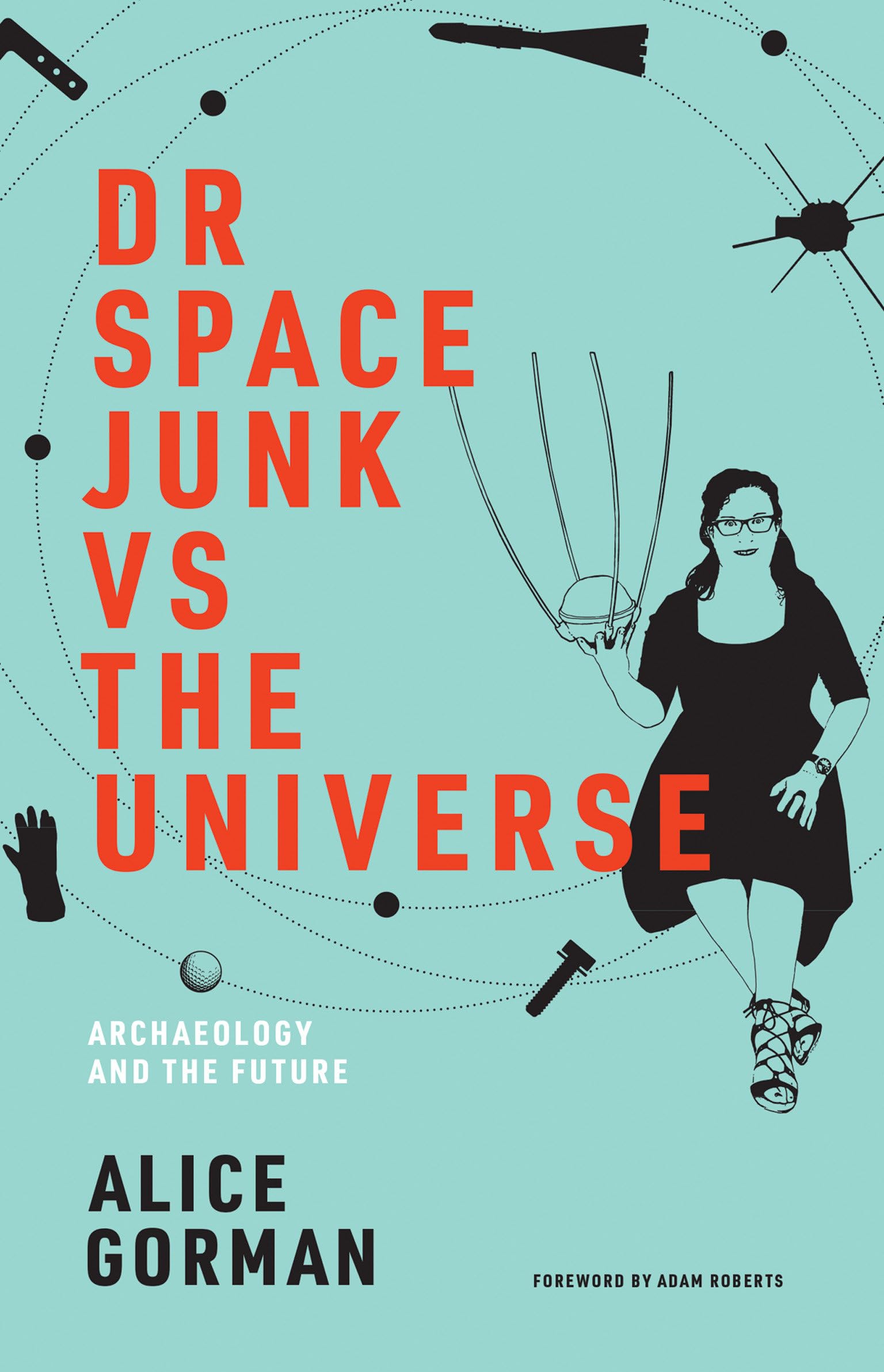 Dr Space Junk vs The Universe: Archaeology and the Future (Mit Press),Used