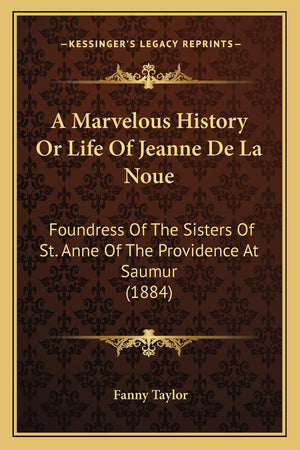 A Marvelous History Or Life Of Jeanne De La Noue: Foundress Of The Sisters Of St. Anne Of The Providence At Saumur (1884),Used
