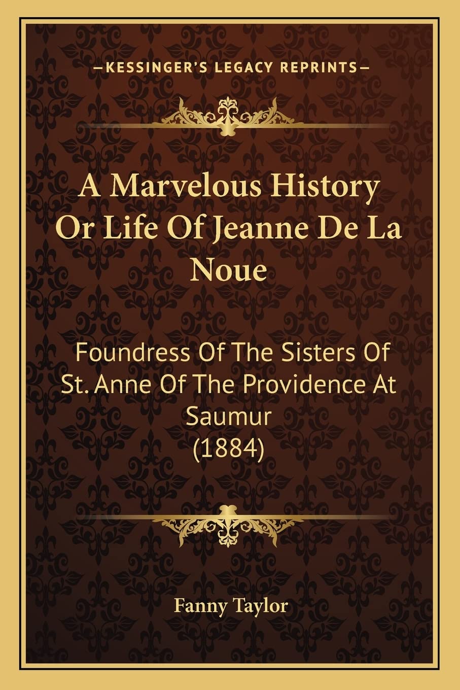 A Marvelous History Or Life Of Jeanne De La Noue: Foundress Of The Sisters Of St. Anne Of The Providence At Saumur (1884),Used