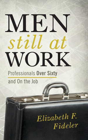 Men Still at Work: Professionals Over Sixty and On the Job,Used
