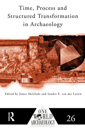 Time, Process And Structured Transformation In Archaeology (One World Archaeology)