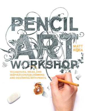Pencil Art Workshop: Techniques, Ideas, And Inspiration For Drawing And Designing With Pencil