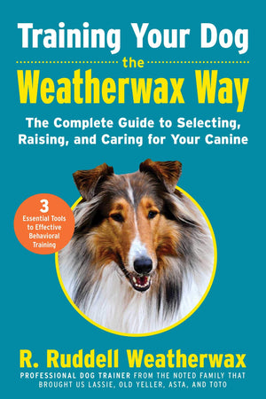 Training Your Dog The Weatherwax Way: The Complete Guide To Selecting, Raising, And Caring For Your Canine