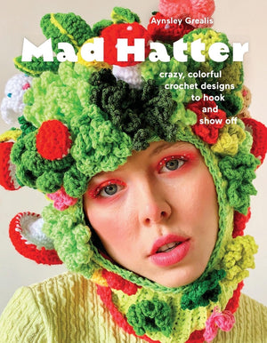 Mad Hatter: Crazy, Colorful Crochet Designs To Hook And Show Off,New