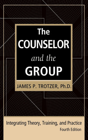 The Counselor and the Group, fourth edition: Integrating Theory, Training, and Practice,New