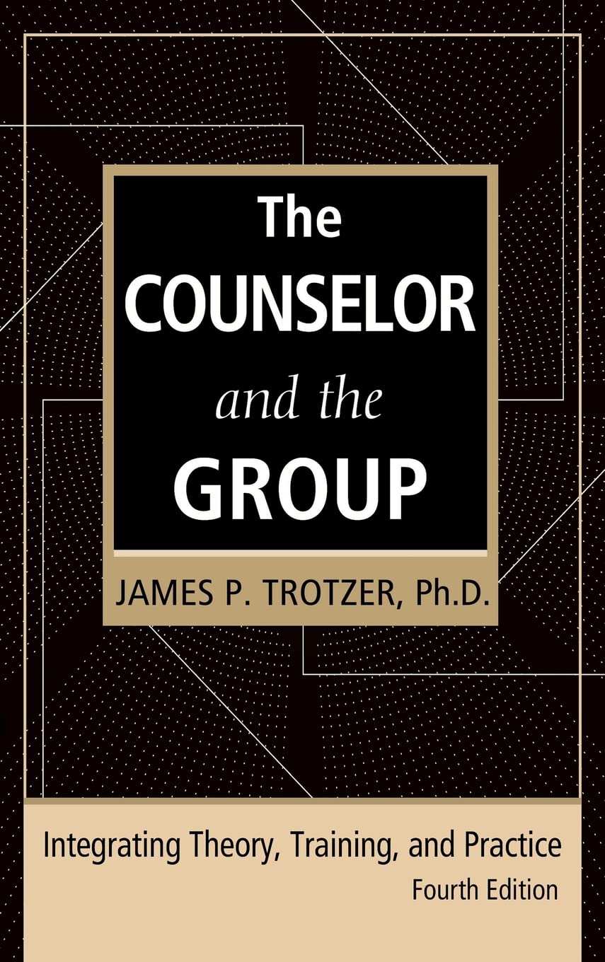 The Counselor and the Group, fourth edition: Integrating Theory, Training, and Practice,New