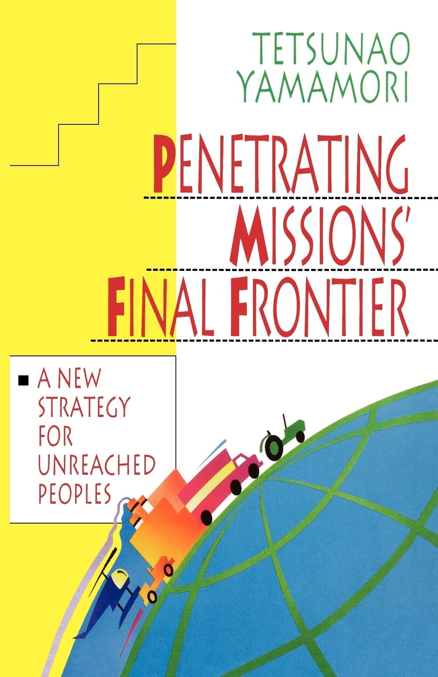 Penetrating Missions' Final Frontier: A New Strategy for Unreached Peoples,New