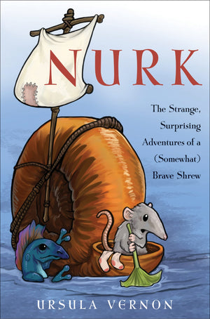 Nurk: The Strange, Surprising Adventures of a (Somewhat) Brave Shrew,New