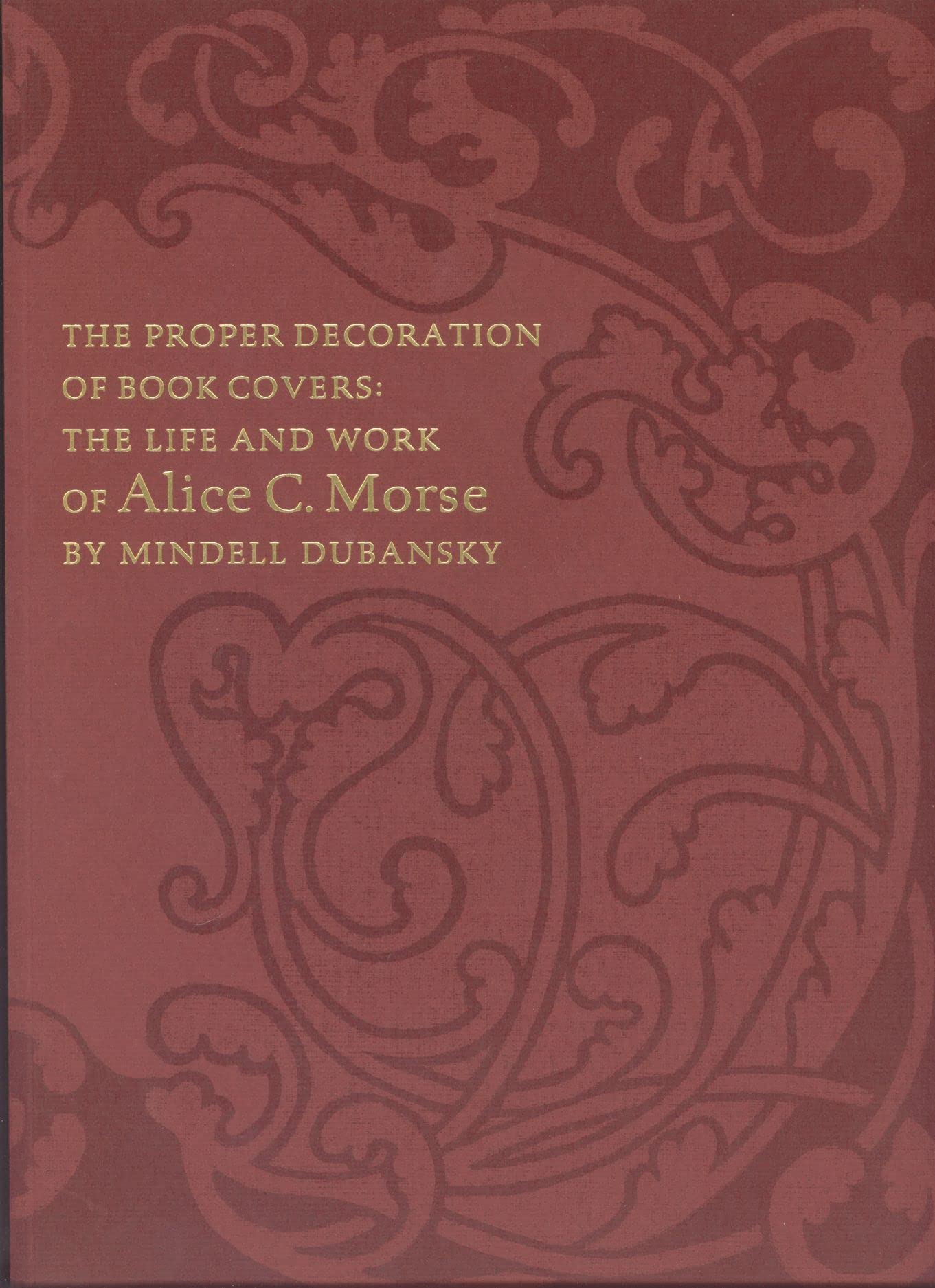 The Proper Decoration Of Book Covers: The Life and Work of Alice C. Morse,Used