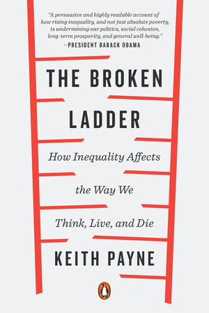 The Broken Ladder: How Inequality Affects the Way We Think, Live, and Die,New