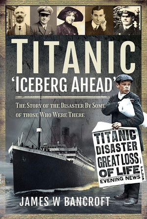 Titanic  'Iceberg Ahead'': The Story Of The Disaster By Some Of Those Who Were There