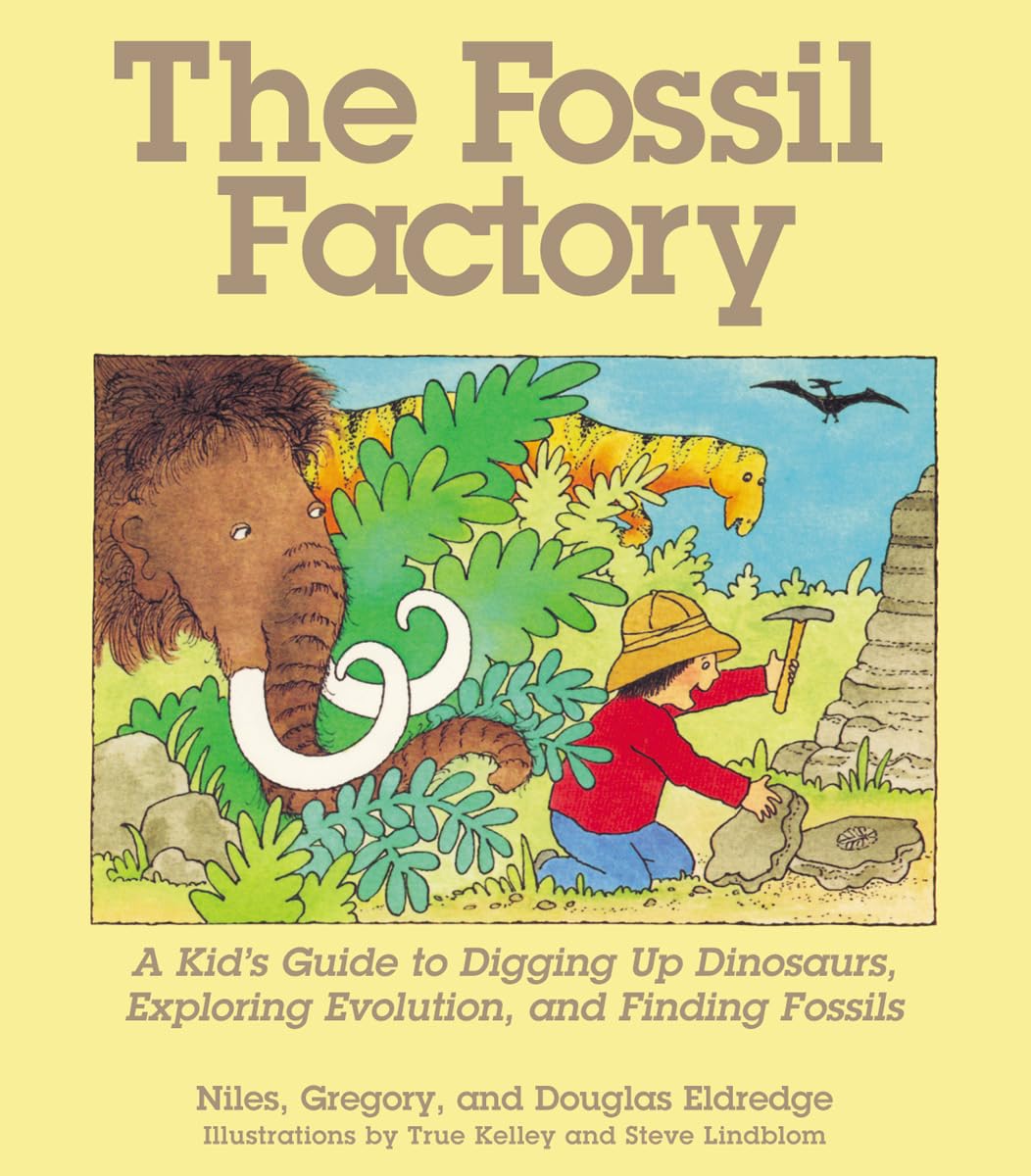 The Fossil Factory: A Kids Guide to Digging Up Dinosaurs, Exploring Evolution, and Finding Fossils