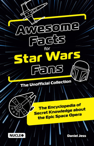 Awesome Facts for Star Wars Fans  The Unofficial Collection: The Encyclopedia of Secret Knowledge about the Epic Space Opera