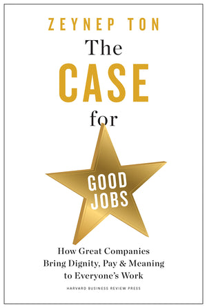 The Case For Good Jobs: How Great Companies Bring Dignity, Pay, And Meaning To Everyone'S Work,Used