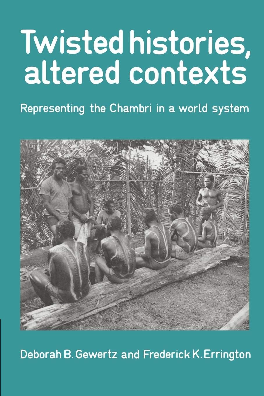 Twisted Histories, Altered Contexts: Representing the Chambri in the World System,Used