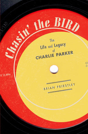 Chasin' The Bird: The Life and Legacy of Charlie Parker,New