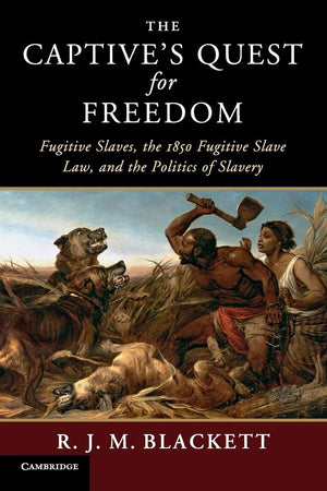 The Captive'S Quest For Freedom: Fugitive Slaves, The 1850 Fugitive Slave Law, And The Politics Of Slavery (Slaveries Since Eman