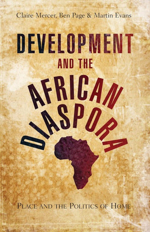 Development and the African Diaspora: Place and the Politics of Home,New