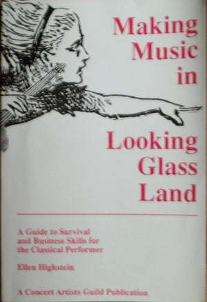 Making Music in Looking Glass Land : A Guide to Survival and Business Skills for the Classical Performer (3rd ed),Used