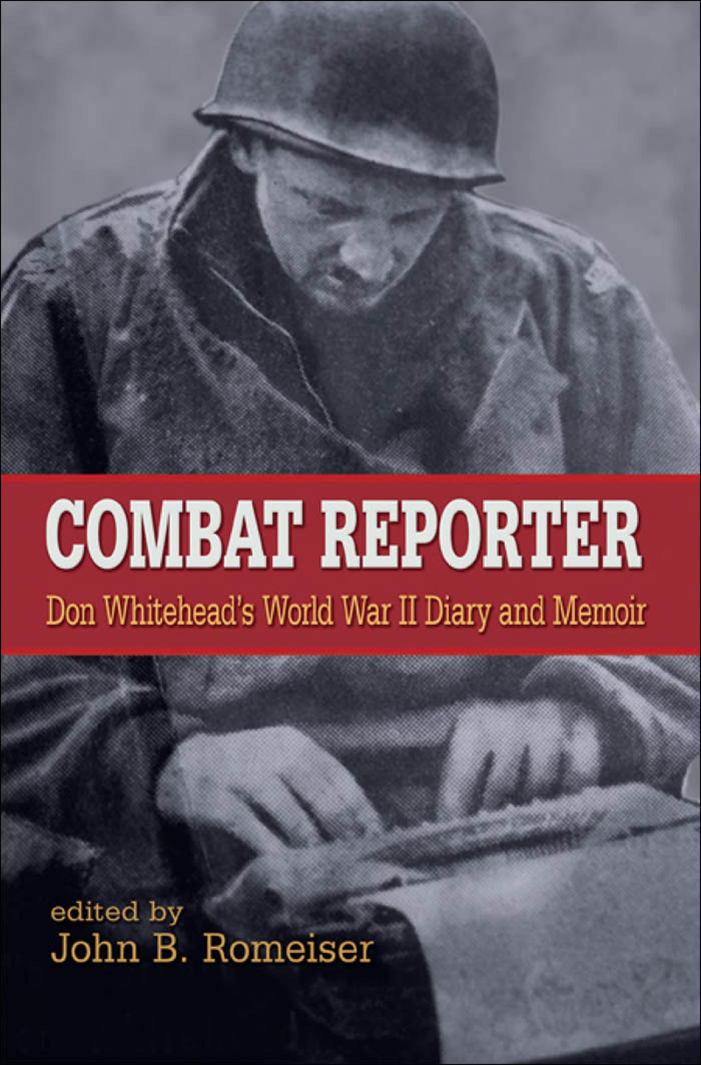 Combat Reporter: Don Whitehead'S World War Ii Diary And Memoirs-used