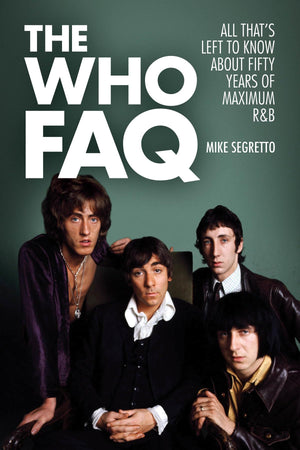 The Who FAQ: All That's Left to Know About Fifty Years of Maximum R&B,Used