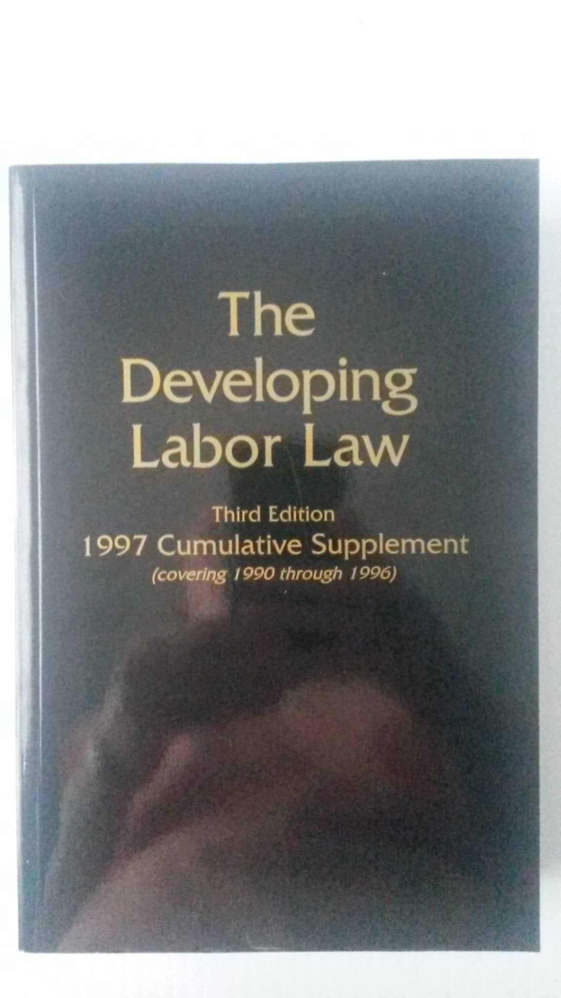 The Developing Labor Law: The Boards, the Courts, and the National Labor Relations Act : 1997 Cumulative Supplement (Vovering 19,Used