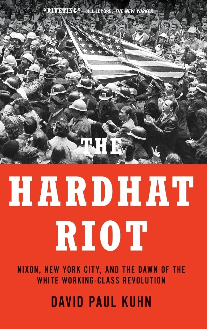 The Hardhat Riot: Nixon, New York City, and the Dawn of the White WorkingClass Revolution