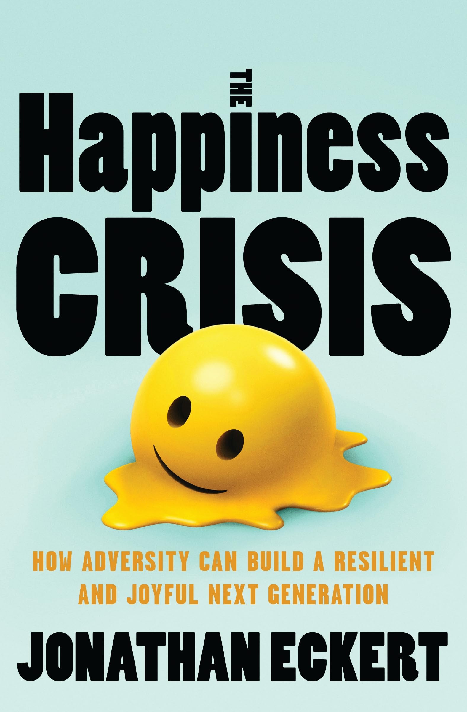 The Happiness Crisis: How Adversity Can Build A Resilient And Joyful Next Generation