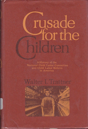 Crusade for the Children: A History of the National Child Labor Committee and Child Labor Reform in America,New