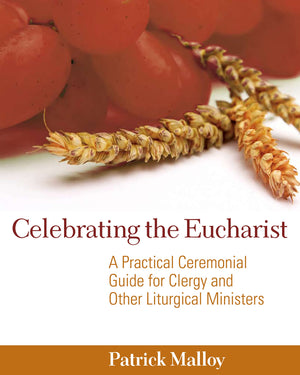 Celebrating the Eucharist: A Practical Ceremonial Guide for Clergy and Other Liturgical Ministers,New