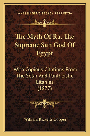 The Myth Of Ra, The Supreme Sun God Of Egypt: With Copious Citations From The Solar And Pantheistic Litanies (1877),Used