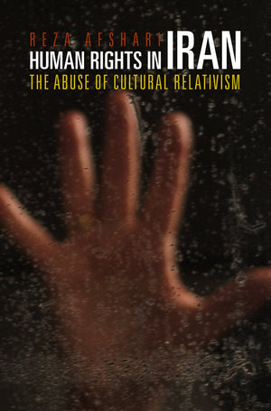 Human Rights In Iran: The Abuse Of Cultural Relativism (Pennsylvania Studies In Human Rights),Used