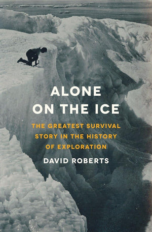 Alone On The Ice: The Greatest Survival Story In The History Of Exploration,New
