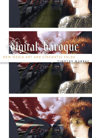 Digital Baroque: New Media Art And Cinematic Folds (Volume 26) (Electronic Mediations),New