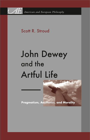 John Dewey and the Artful Life: Pragmatism, Aesthetics, and Morality (American and European Philosophy),Used